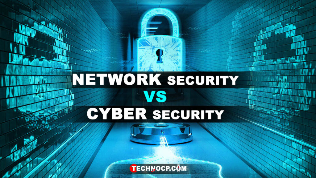 Network Security Vs Cyber Security - Technocp