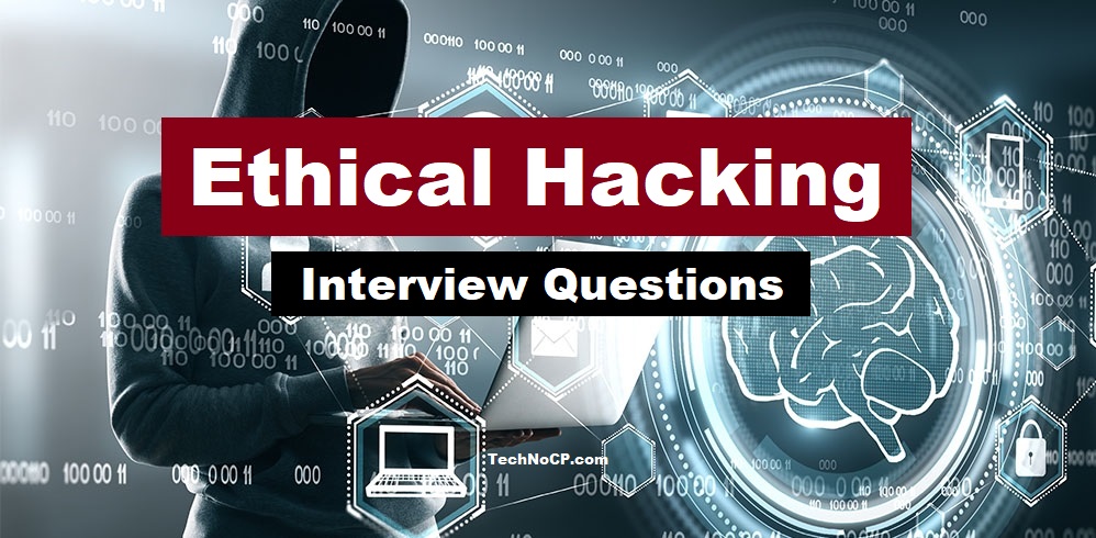 Ethical Hacking Interview Questions And Answers (2021) - TechNoCP